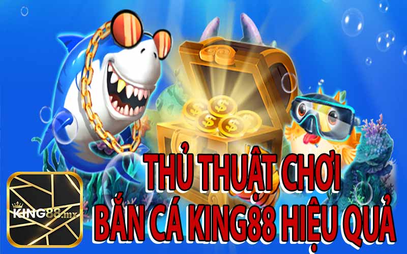 Thủ Thuật Chơi Bắn Cá King88 Hiệu Quả